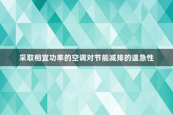 采取相宜功率的空调对节能减排的遑急性