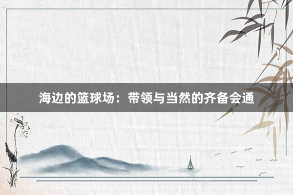 海边的篮球场：带领与当然的齐备会通